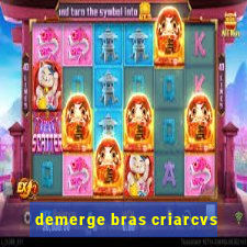 demerge bras criarcvs